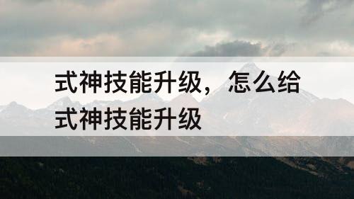 式神技能升级，怎么给式神技能升级