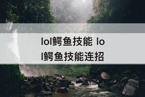 lol鳄鱼技能 lol鳄鱼技能连招