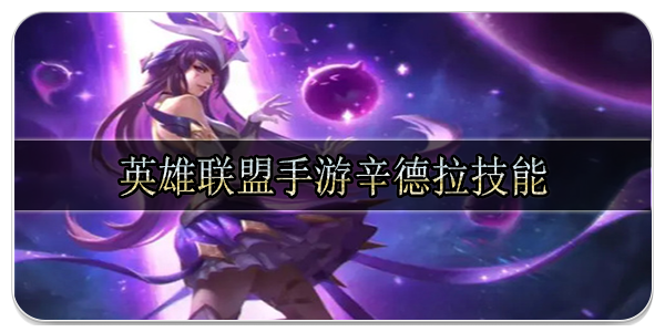 英雄联盟手游辛德拉技能是什么 辛德拉技能属性介绍
