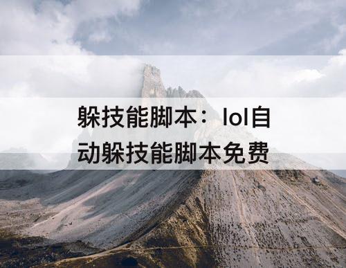 躲技能脚本：lol自动躲技能脚本免费