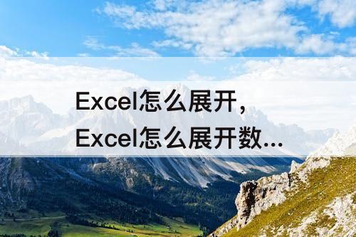 Excel怎么展开，Excel怎么展开数字