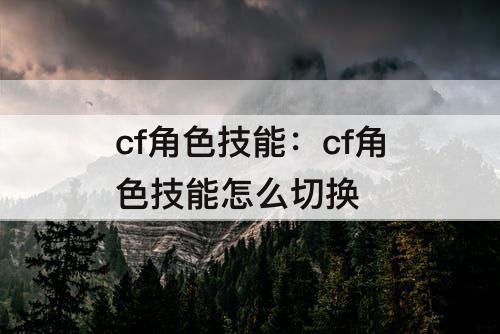 cf角色技能：cf角色技能怎么切换
