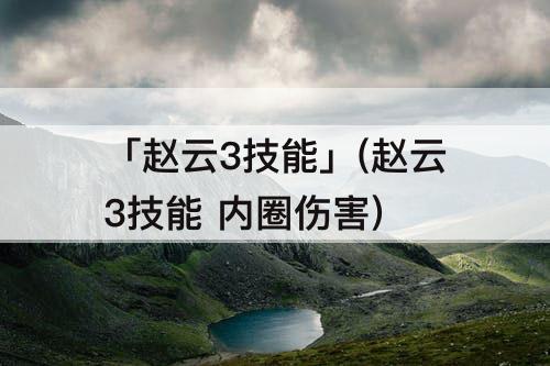 「赵云3技能」(赵云3技能 内圈伤害)