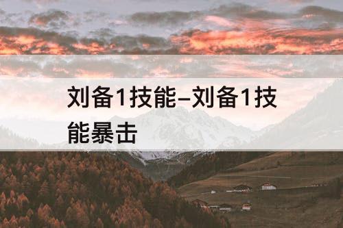 刘备1技能-刘备1技能暴击