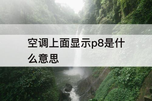 空调上面显示p8是什么意思
