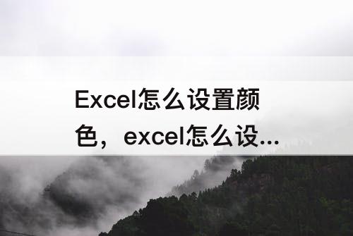 Excel怎么设置颜色，excel怎么设置颜色公式