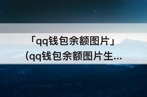 「qq钱包余额图片」(qq钱包余额图片生成器)