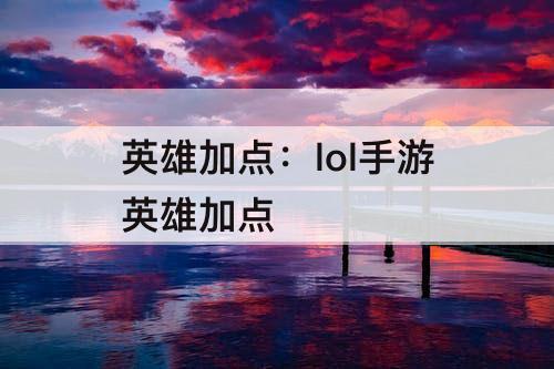 英雄加点：lol手游英雄加点