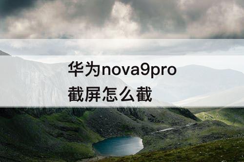 华为nova9pro截屏怎么截