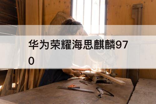 华为荣耀海思麒麟970