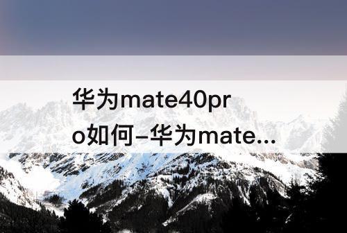 华为mate40pro如何-华为mate40pro如何截屏设置