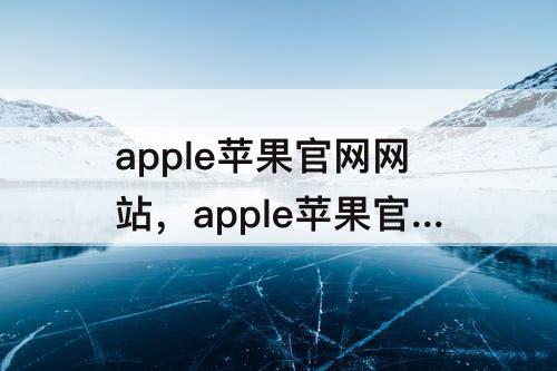 apple苹果官网网站，apple苹果官网网站botany