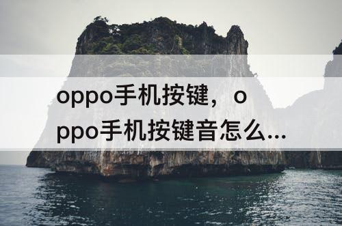 oppo手机按键，oppo手机按键音怎么设置成有声