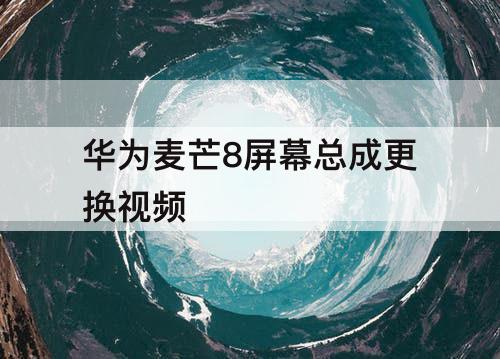 华为麦芒8屏幕总成更换视频
