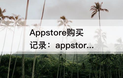 Appstore购买记录：appstore购买记录 彻底删除