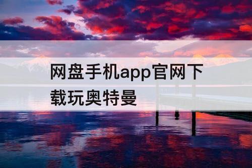 网盘手机app官网下载玩奥特曼