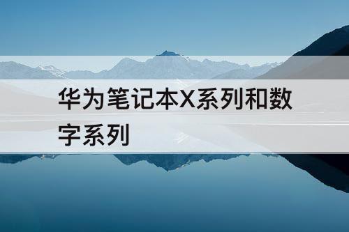 华为笔记本X系列和数字系列