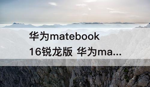 华为matebook16锐龙版 华为matebook16锐龙版能触屏吗