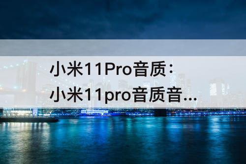小米11Pro音质：小米11pro音质音效安装包