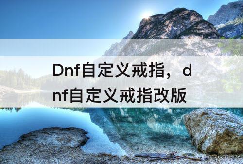 Dnf自定义戒指，dnf自定义戒指改版