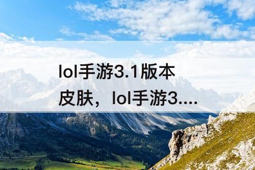lol手游3.1版本皮肤，lol手游3.1版本皮肤爆料
