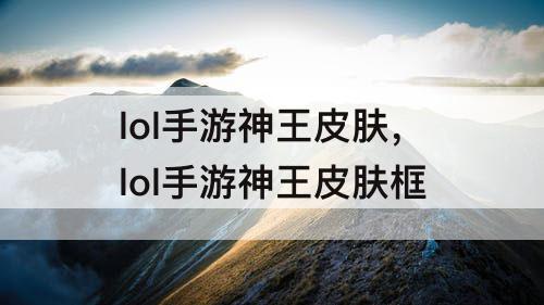 lol手游神王皮肤，lol手游神王皮肤框