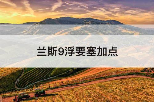 兰斯9浮要塞加点