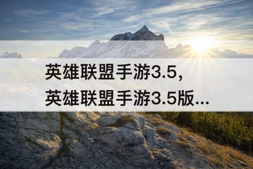英雄联盟手游3.5，英雄联盟手游3.5版本新英雄时间