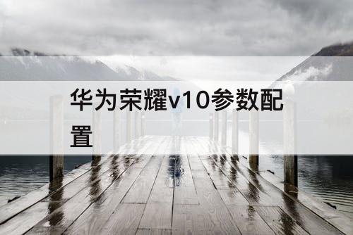 华为荣耀v10参数配置