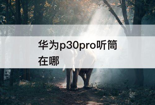 华为p30pro听筒在哪