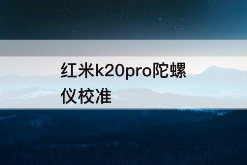 红米k20pro陀螺仪校准