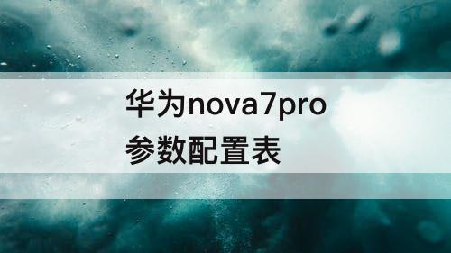 华为nova7pro参数配置表