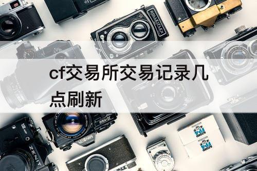 cf交易所交易记录几点刷新