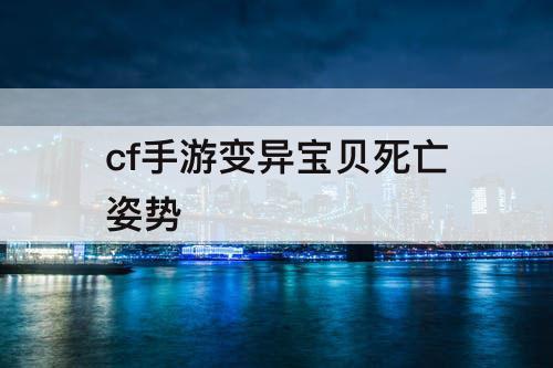 cf手游变异宝贝死亡姿势