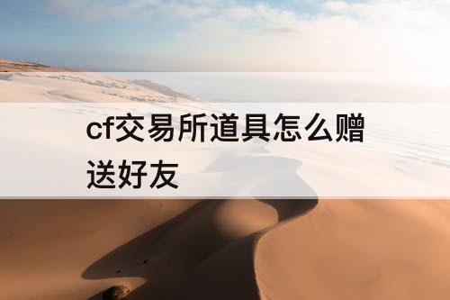 cf交易所道具怎么赠送好友