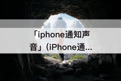 「iphone通知声音」(iPhone通知声音怎么调大)