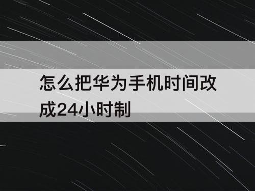 怎么把华为手机时间改成24小时制