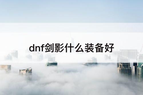 dnf剑影什么装备好