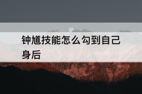 钟馗技能怎么勾到自己身后