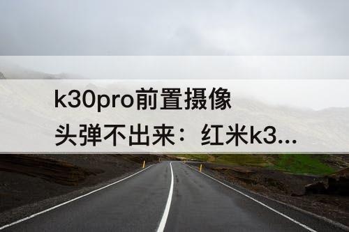 k30pro前置摄像头弹不出来：红米k30Pro前置摄像头弹不出来