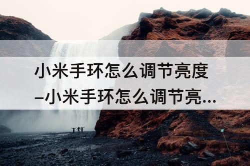 小米手环怎么调节亮度-小米手环怎么调节亮度?