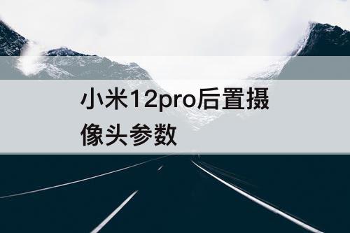 小米12pro后置摄像头参数