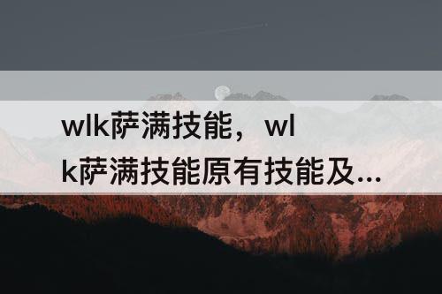 wlk萨满技能，wlk萨满技能原有技能及新增技能