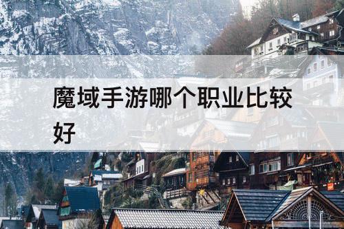 魔域手游哪个职业比较好