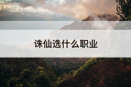 诛仙选什么职业
