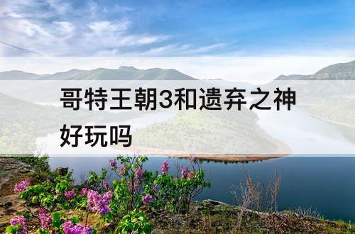 哥特王朝3和遗弃之神好玩吗