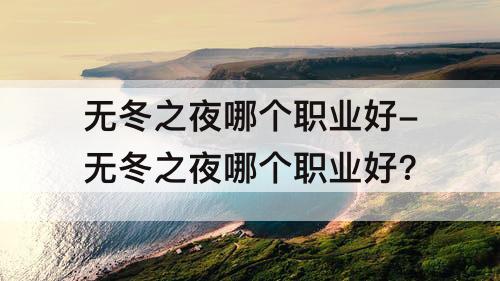 无冬之夜哪个职业好-无冬之夜哪个职业好?