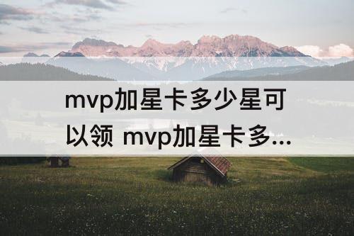 mvp加星卡多少星可以领 mvp加星卡多少星可以领 段位挑战
