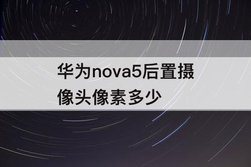 华为nova5后置摄像头像素多少