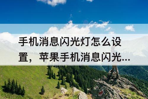 手机消息闪光灯怎么设置，苹果手机消息闪光灯怎么设置ios14